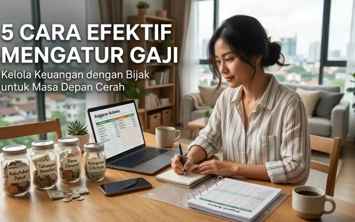 5 Cara Efektif Mengatur Gaji Bulanan Agar Keuangan Tetap Sehat